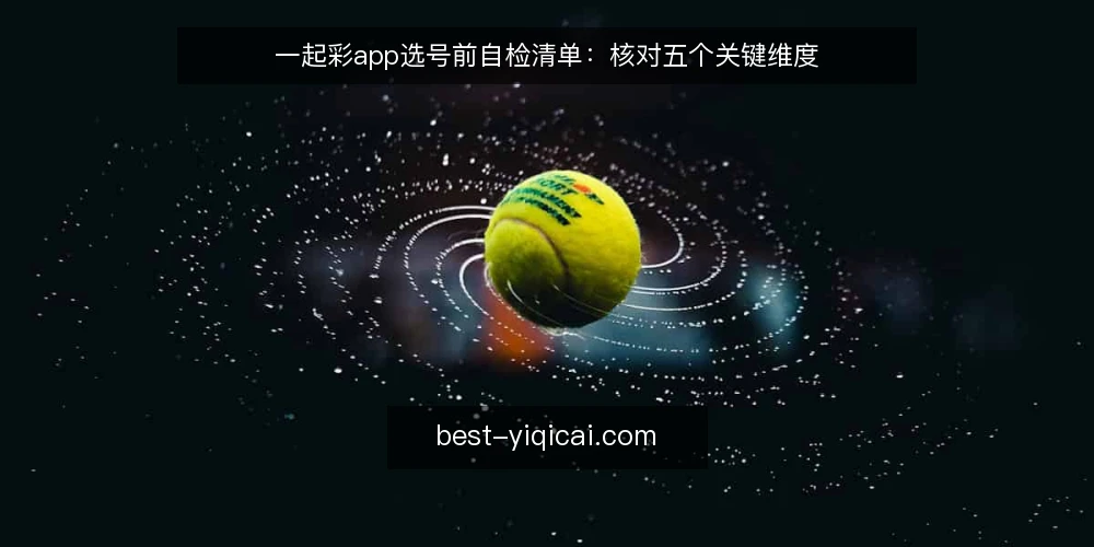 一起彩app选号前自检清单：核对五个关键维度 — 明确你的选号需求边界 配图