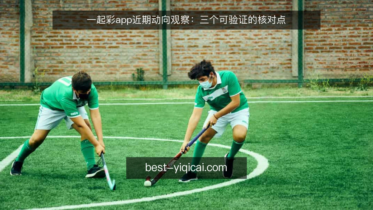 一起彩app近期动向观察：三个可验证的核对点