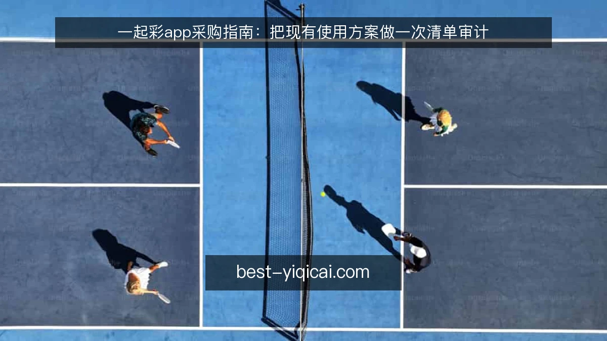 一起彩app采购指南：把现有使用方案做一次清单审计